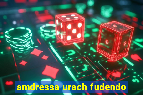 amdressa urach fudendo